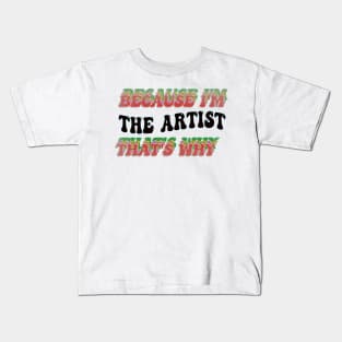 BECAUSE I'M THE ARTIST : THATS WHY Kids T-Shirt